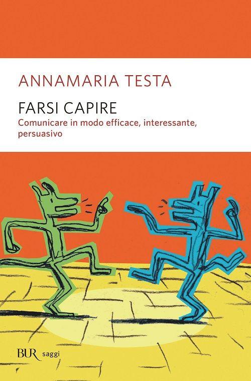 Manuali di scrittura - Farsi Capire. Comunicare in modo efficace, interessante, persuasivo, Annamaria Testa